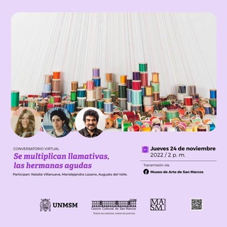 En el marco de la muestra "Se multiplican llamativas, las hermanas agudas" de la artista Natalia Villanueva Linares, el Museo de Arte de San Marcos organiza un conversatorio virtual sobre la propuesta artística. 
Se realizará el día jueves 24 de noviembre a las 02:00 p.m. y contará con la participación de las artistas Natalia Villanueva y Marialejandra Lozano, así como Augusto del Valle, director del Museo. 
📌Fecha: jueves 24 de noviembre.
📌Hora: 02:00 p.m. 
📌Vía Facebook Live del MASM.