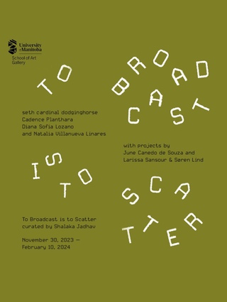 TO BROADCAST IS TO SCATTER seth cardinal dodginghorse, Cadence Planthara, Diana Sofia Lozano, and Natalia Villanueva Linares With projects by June Canedo de Souza and Larissa Sansour & Søren Lind Curated by Shalaka Jadhav November 30, 2023 to February 10, 2024 Reception: Thursday, November 30, 5:00pm – 8:00 pm School of Art Gallery